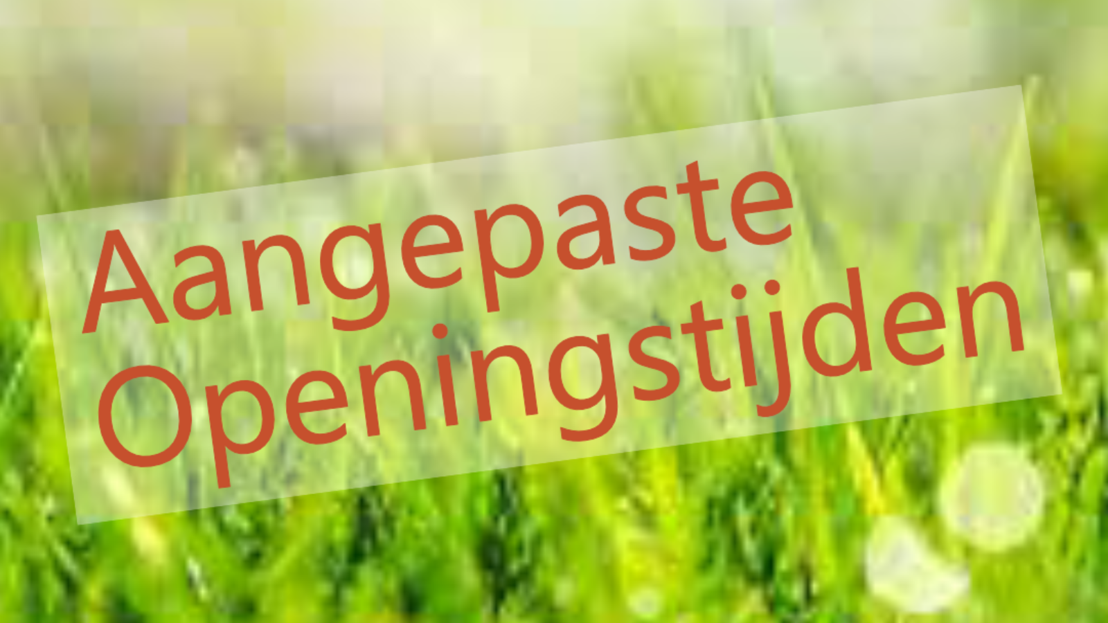 Aangepaste openingstijden!